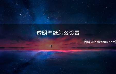 透明壁纸怎么设置(透明壁纸怎么设置详细操作步骤)
