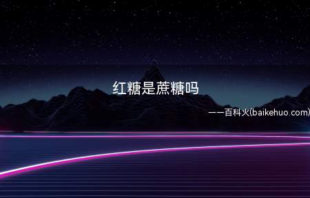红糖是蔗糖吗(红糖和甘蔗糖有什么区别)