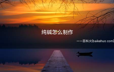 纯碱怎么制作(最后用硫化钠与石灰石反应制成碳酸钠)