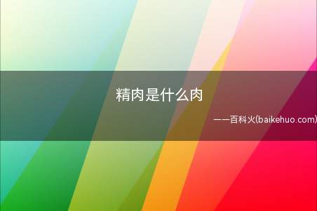 精瘦肉指的是不带脂肪的,也叫“精肉”,是红色的,都是肌肉组织