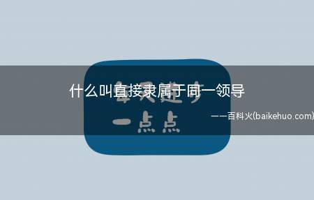 什么叫直接隶属于同一领导(直接隶属于同一领导吗)