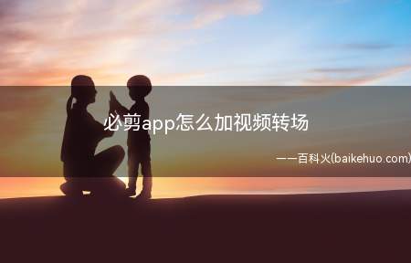在必剪app做视频,难免少不了加视频的转场,那具体要怎么加转