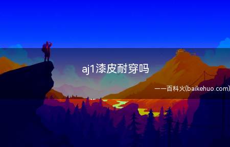 aj1漆皮耐穿吗(aj1漆皮的材质有哪些)
