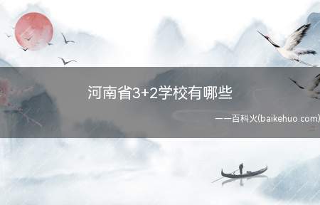 河南省3+2学校有哪些(河南省32学校有哪些)