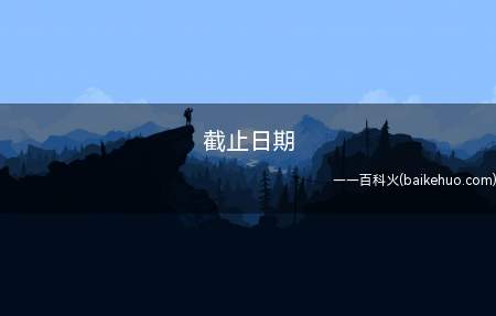 截止日期(“截止日期”就是到那个日期为止)