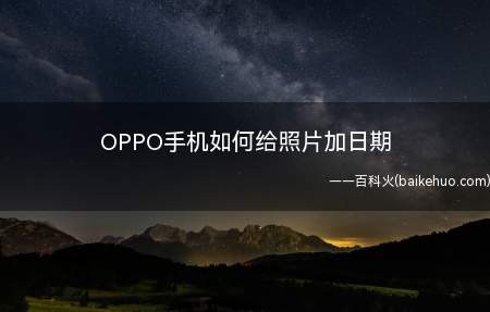 OPPO手机如何给照片加日期(OPPO手机如何给照片添加日期)