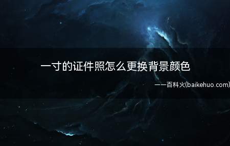 一寸的证件照怎么更换背景颜色（一寸照片更换背景颜色教程）