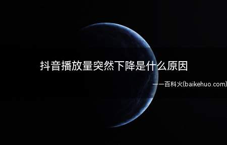 抖音播放量突然下降是什么原因