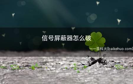 信号屏蔽器怎么破(型号比较老的信号屏蔽器只能屏蔽老号段)