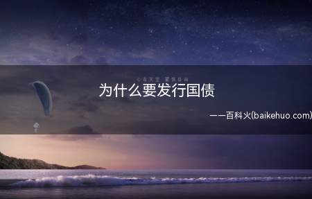 为什么要发行国债（国家发行国债的目主要有哪些）