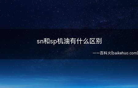 sn和sp机油有什么区别（sn机油和sp机油的区别）