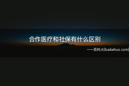 合作医疗和社保有什么区别（农村合作医疗和社保的区别）