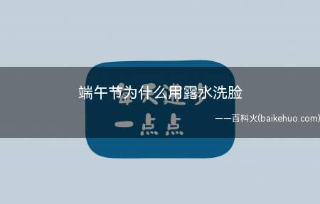 端午节为什么用露水洗脸(端午节河水洗脸 一年不害眼病)