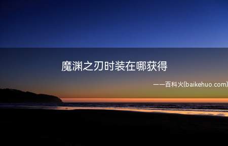 魔渊之刃时装在哪获得（魔渊之刃游戏中时装在右上角的开服活动处）
