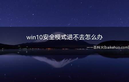 win10安全模式进不去怎么办