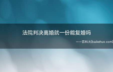 法院判决离婚就一份能复婚吗（可以到婚姻登记机关办理复婚登记吗）