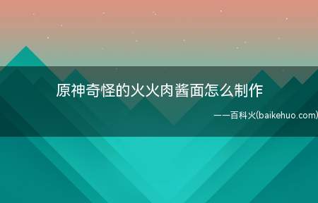 原神奇怪的火火肉酱面怎么制作(原神火火肉酱面制作方法)