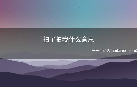 拍了拍我什么意思(微信拍一拍所显示的文字可以自定义设置)