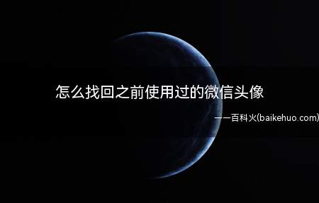 怎么找回之前使用过的微信头像(如何找回微信原来的历史头像)
