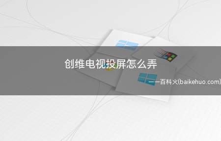 创维电视投屏怎么弄(手机上下载安装投屏软件)