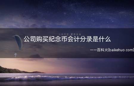 公司购买纪念币会计分录是什么（购买纪念币,一般有2种方式）