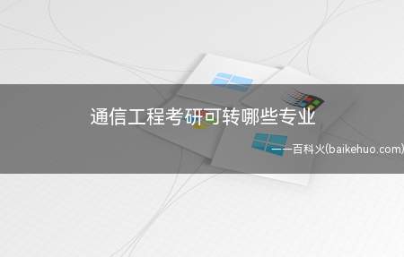 通信工程考研可转哪些专业(通信工程考研可以考的专业)