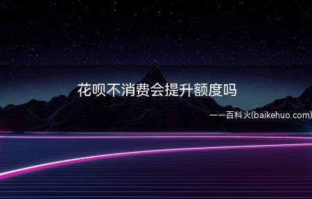 经常不使用花呗会降低账户活跃度,而这是影响花呗额度的一个因素