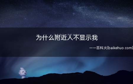 为什么附近人不显示我(微信附近的人里面不显示我,可能是由于以下原因)