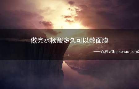 做完水杨酸多久可以敷面膜(什么样的人不适合刷水杨酸)