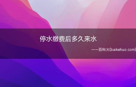 停水缴费后多久来水(供水企业向欠费用户发出缴费通知)
