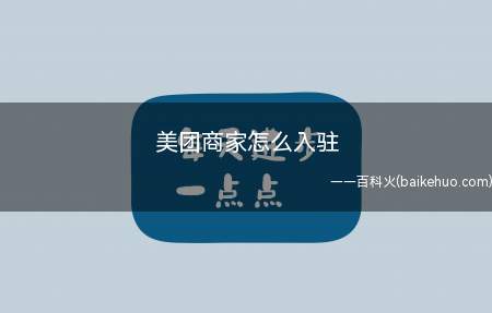 美团商家怎么入驻(商家怎么入驻美团学习一下吧)