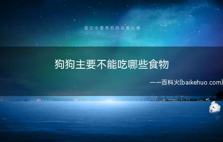 狗狗主要不能吃哪些食物(不能食入的食物,日常生活中要避免这些食物对狗狗的伤害)