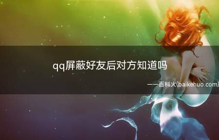 qq屏蔽好友后对方知道吗(QQ屏蔽功能提供的一种防止被打扰设置)
