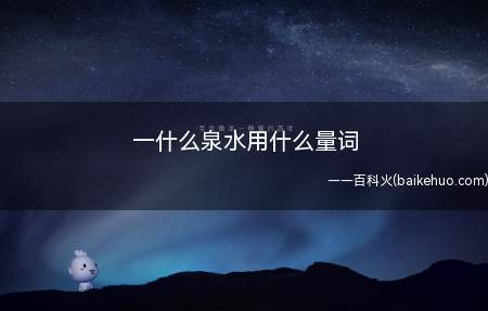 一什么泉水用什么量词(全世界各种语言中,可数名词都要与作为度量单位的量词搭配使用)