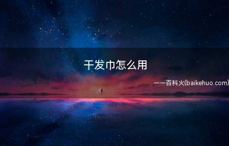 干发巾怎么用(干发巾的吸水效果和毛巾的厚薄是没有关系的)