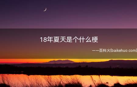 18年夏天是个什么梗是什么梗（18年夏天是抖音上火了一个梗）