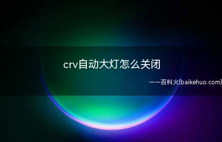 crv自动大灯怎么关闭(本田CR)