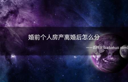 婚前个人房产离婚后怎么分(一方婚前财产可分为以下4类)