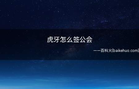 虎牙怎么签公会（虎牙直播怎么签约公会）