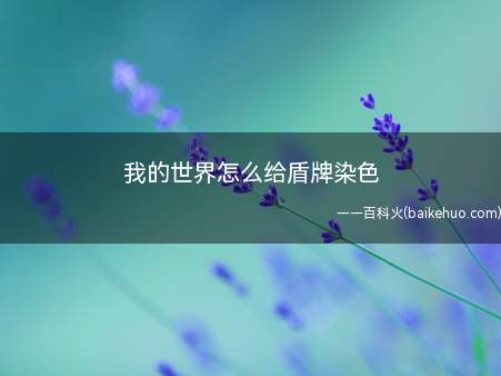 我的世界怎么给盾牌染色(我的世界盾牌染色方法介绍)