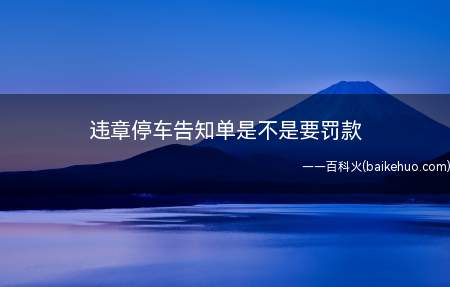 违章停车告知单是不是要罚款(违章停车是指车辆停放违反《中华人民共和国道路交通安全法实施条)