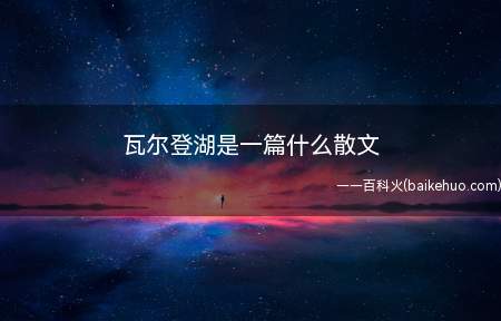 瓦尔登湖是一篇什么散文(瓦尔登湖是一部抒情散文集)
