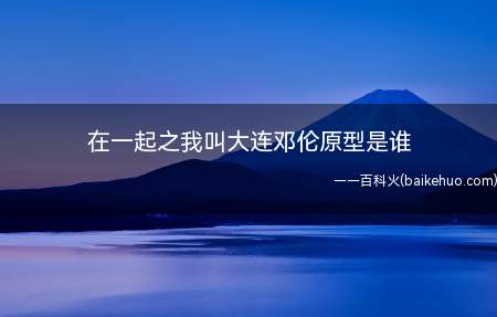在一起之我叫大连邓伦原型是谁(在一起之我叫大连邓伦原型是谁 邓伦大连小伙叫什么)