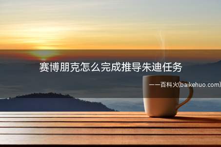 赛博朋克怎么完成推导朱迪任务