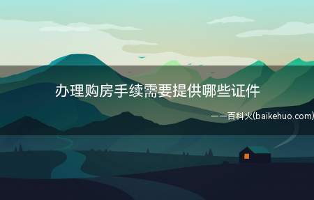 办理购房手续需要提供哪些证件（办理购房手续需要提供的证件）