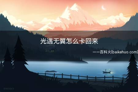 光遇无翼怎么卡回来(光遇无翼怎么卡回来,不懂的朋友可以来看看经验,能不能帮助到你)