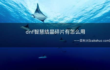 dnf智慧结晶碎片有怎么用(dnf智慧结晶碎片有什么用说说我自己的解决方法,给新手小白)