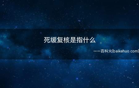 死缓复核是指什么(中级人民法院判处死刑缓期两年执行的案件的审查核准)