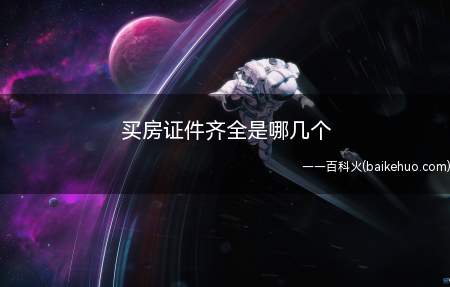 买房证件齐全是哪几个(购房者应要求房地产开发商和销售商提供齐全的五证)
