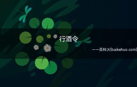 行酒令(行酒令,是筵宴上助兴取乐的饮酒游戏)
